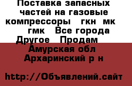 Поставка запасных частей на газовые компрессоры 10гкн, мк-8,10 гмк - Все города Другое » Продам   . Амурская обл.,Архаринский р-н